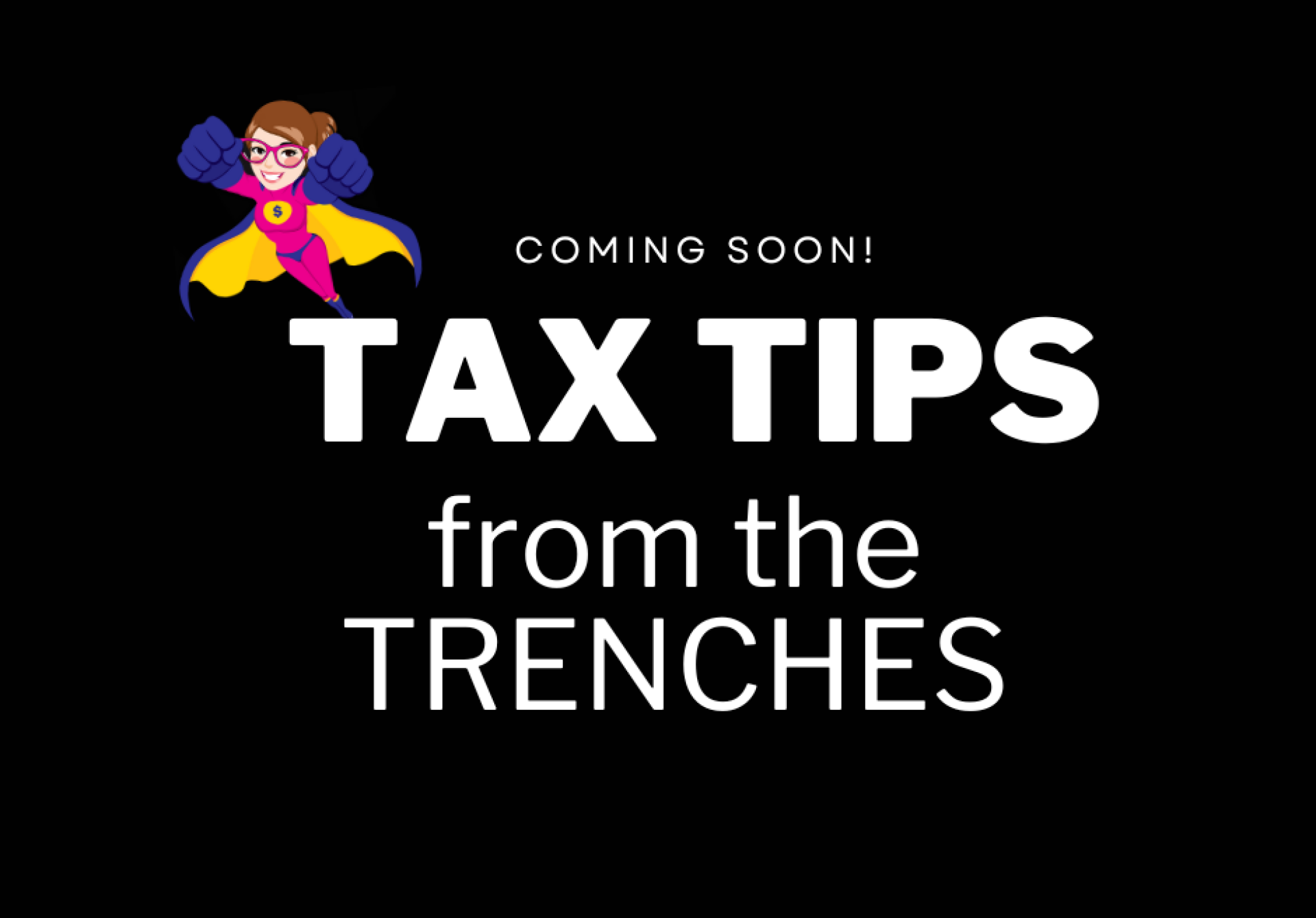 Tax Tips from the Trenches: Coming Soon!